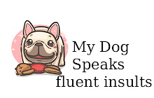 My Dog speaks fluent insults small promo image