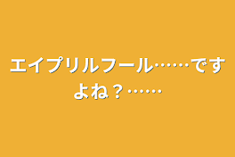 エイプリルフール……ですよね？……