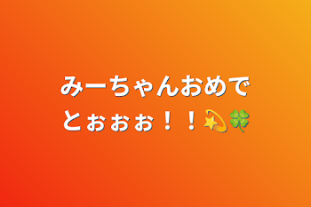 みーちゃんおめでとぉぉぉ！！💫🍀