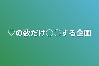 ♡の数だけ○○する企画