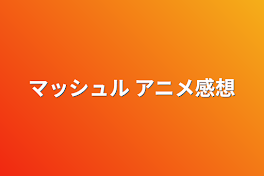 マッシュル アニメ感想