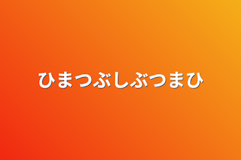 ひまつぶしぶつまひ