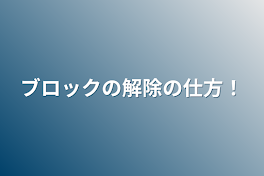 ブロックの解除の仕方！