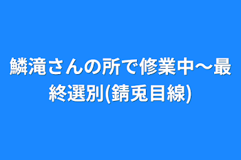 鱗滝さんの所で修業中～最終選別(錆兎目線)