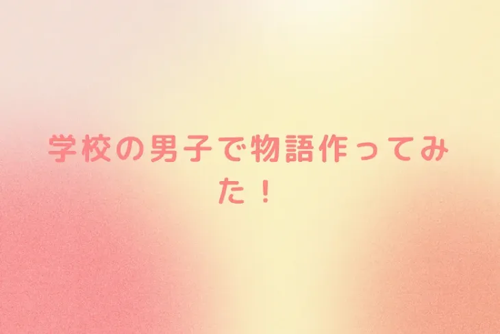 「学校の男子で物語作ってみた！」のメインビジュアル