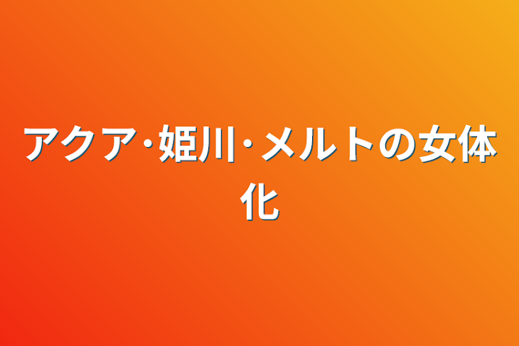 「アクア･姫川･メルトの女体化」のメインビジュアル