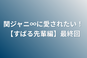 関ジャニ∞に愛されたい！【すばる先輩編】最終回