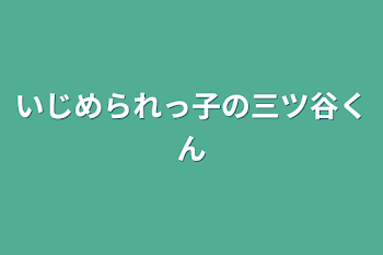 いじめられっ子の三ツ谷くん