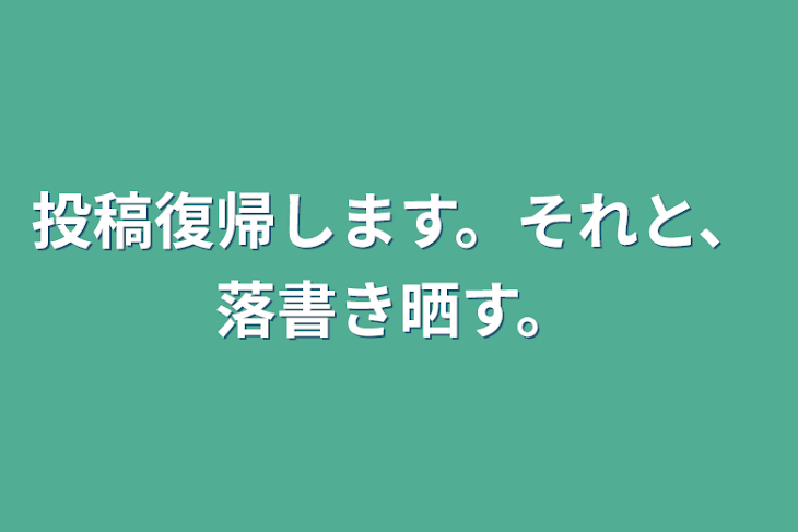 「投稿復帰します。それと、落書き晒す。」のメインビジュアル