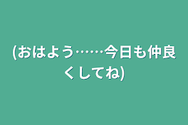 (おはよう……今日も仲良くしてね)