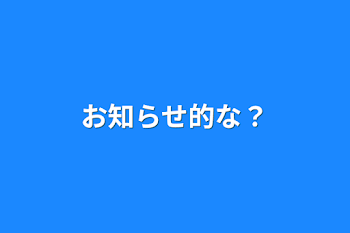 お知らせ的な？