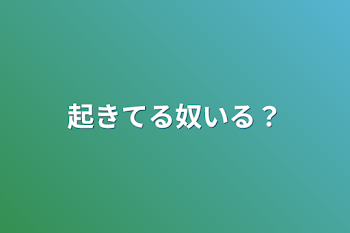 起きてる奴いる？