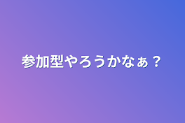 参加型やろうかなぁ？