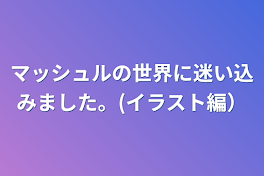 マッシュルの世界に行ったらカオスになりました（イラスト編)