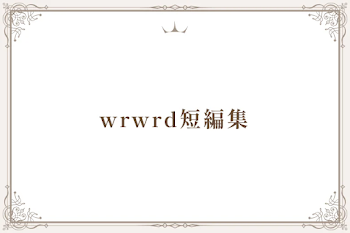 wrwrd短編集