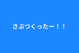 さぶつくったー！！