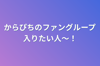 からぴちのファングループ入りたい人〜！