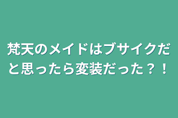 梵天のメイドはブサイクだと思ったら変装だった？！