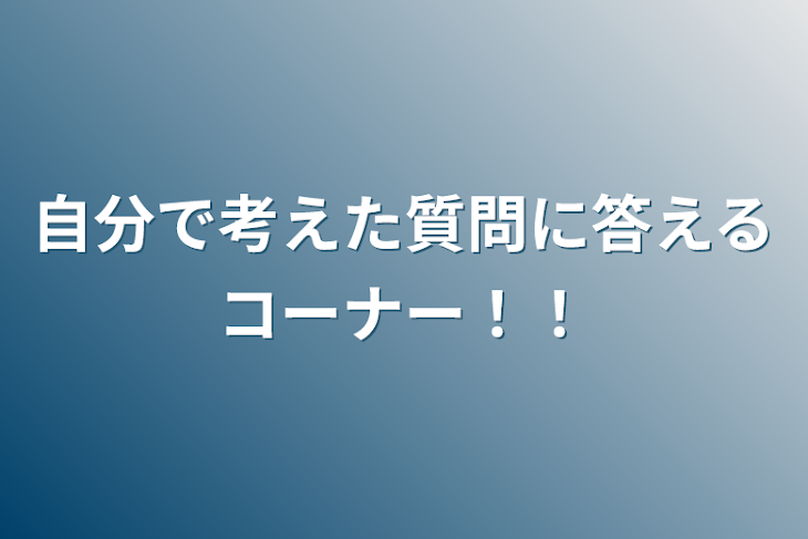 「自分で考えた質問に答えるコーナー！！」のメインビジュアル