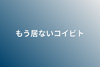 もう居ないコイビト