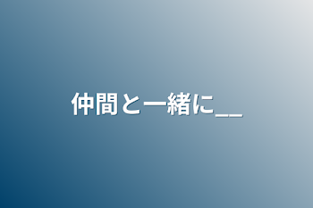 仲間と一緒に__