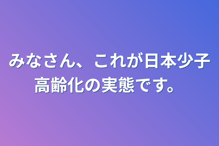 「みなさん、これが日本少子高齢化の実態です。」のメインビジュアル