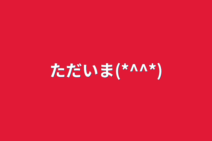 「ただいま(*^^*)」のメインビジュアル