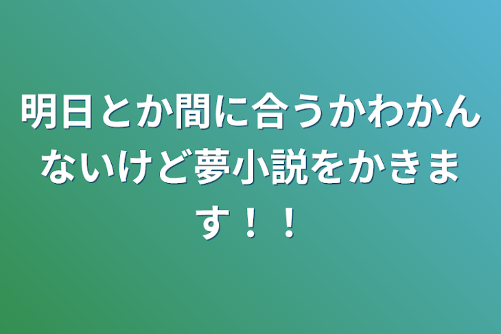 「明日とか間に合うかわかんないけど夢小説をかきます！！」のメインビジュアル