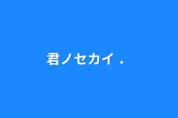 「君ノセカイ ．」のメインビジュアル