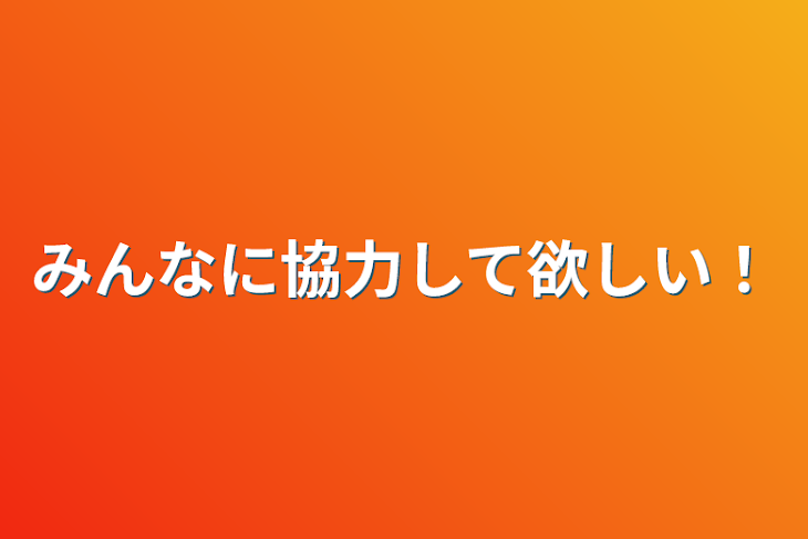 「みんなに協力して欲しい！」のメインビジュアル