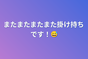 またまたまたまた掛け持ちです！😅