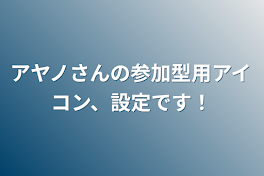 アヤノさんの参加型用アイコン、設定です！