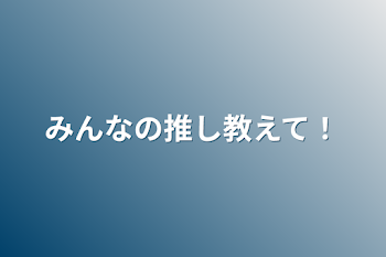 みんなの推し教えて！