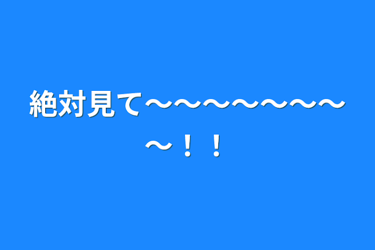 「絶対見て～～～～～～～～！！」のメインビジュアル