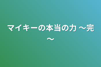 「マイキーの本当の力   ～完～」のメインビジュアル