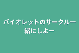 バイオレットのサークル一緒にしよー