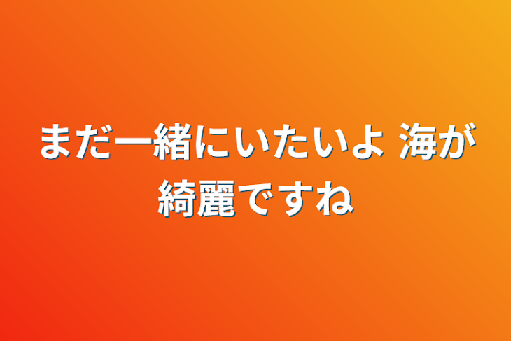 「まだ一緒にいたいよ 海が綺麗ですね」のメインビジュアル