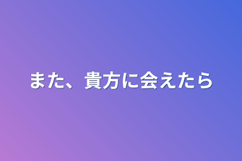 「また、貴方に会えたら」のメインビジュアル