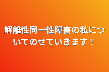 解離性同一性障害の私についてのせていきます！