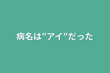 病名は″アイ″だった