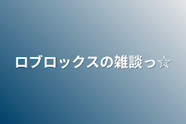 ロブロックスの雑談っ☆