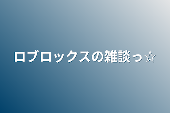 ロブロックスの雑談っ☆