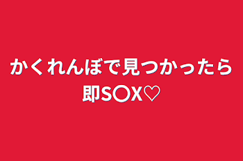 かくれんぼで見つかったら即S〇X♡