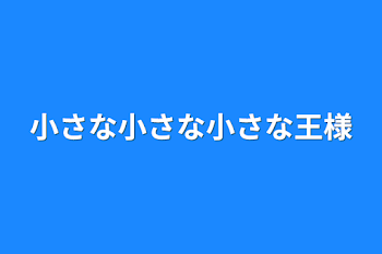 小さな小さな小さな王様