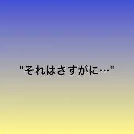 "それはさすがに…"