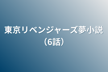 東京リベンジャーズ夢小説（6話）