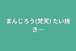 まんじろう(梵天)  たい焼き…