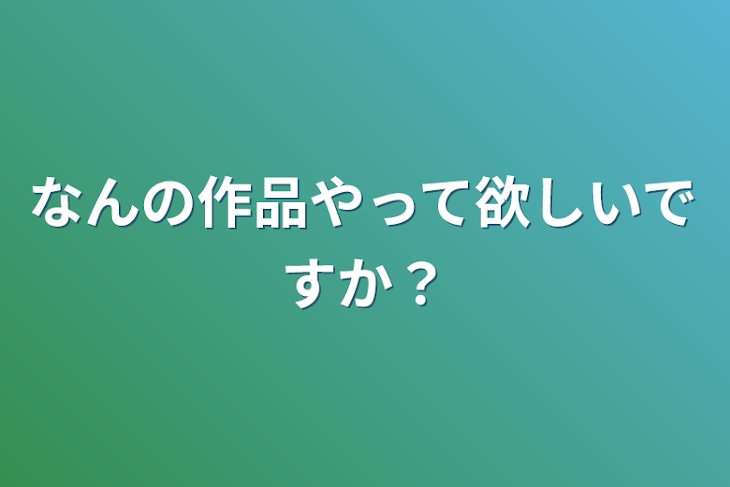 「なんの作品やって欲しいですか？」のメインビジュアル