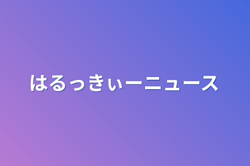 「はるっきぃーニュース」のメインビジュアル