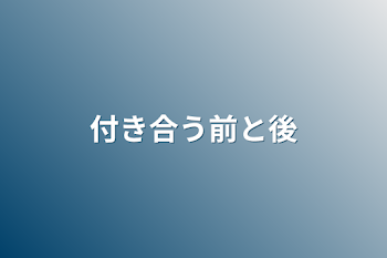 付き合う前と後